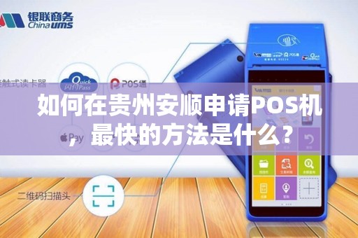如何在贵州安顺申请POS机，最快的方法是什么？