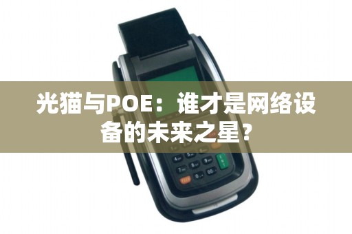 光猫与POE：谁才是网络设备的未来之星？