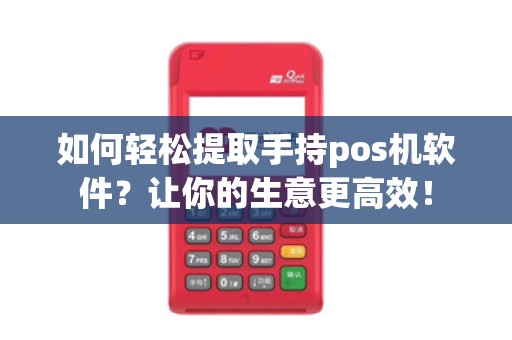 如何轻松提取手持pos机软件？让你的生意更高效！