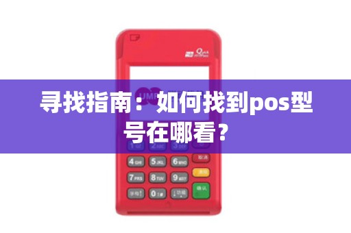 寻找指南：如何找到pos型号在哪看？