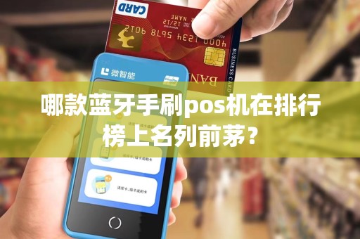 哪款蓝牙手刷pos机在排行榜上名列前茅？