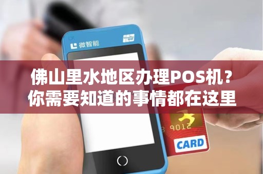佛山里水地区办理POS机？你需要知道的事情都在这里！