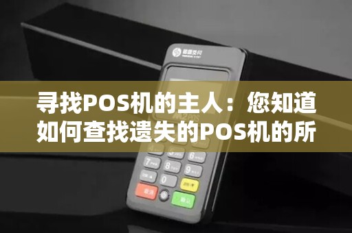 寻找POS机的主人：您知道如何查找遗失的POS机的所有者吗？