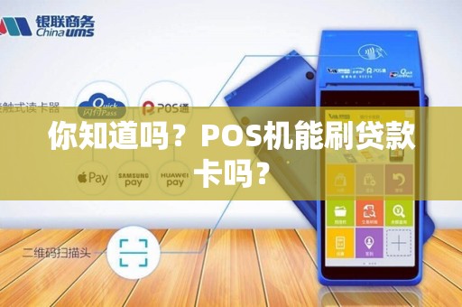 你知道吗？POS机能刷贷款卡吗？