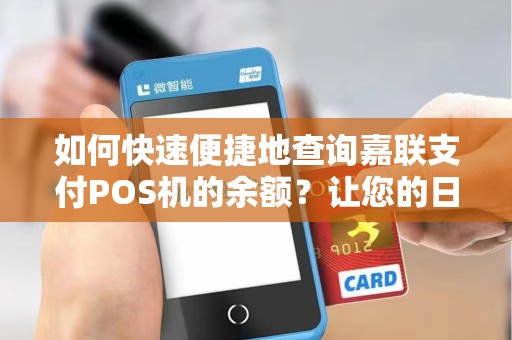 如何快速便捷地查询嘉联支付POS机的余额？让您的日常生活更便利！