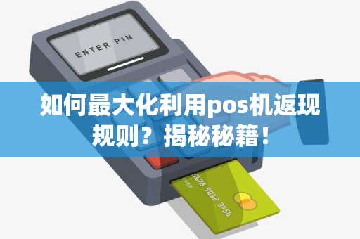 如何最大化利用pos机返现规则？揭秘秘籍！