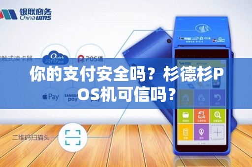 你的支付安全吗？杉德杉POS机可信吗？