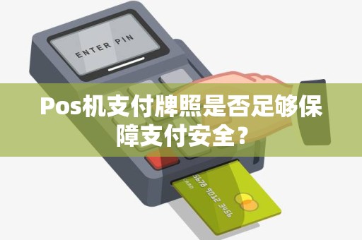 Pos机支付牌照是否足够保障支付安全？