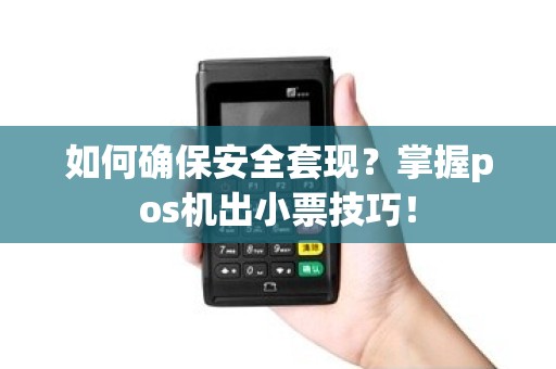 如何确保安全套现？掌握pos机出小票技巧！