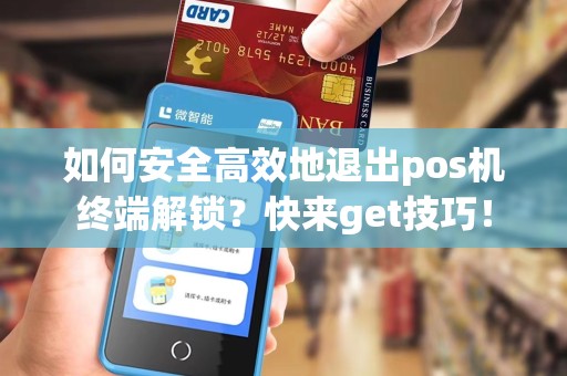 如何安全高效地退出pos机终端解锁？快来get技巧！