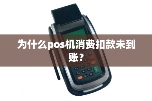 为什么pos机消费扣款未到账？