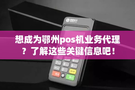 想成为鄂州pos机业务代理？了解这些关键信息吧！