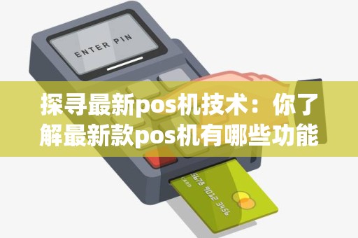 探寻最新pos机技术：你了解最新款pos机有哪些功能吗？