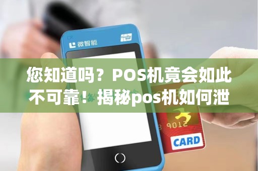 您知道吗？POS机竟会如此不可靠！揭秘pos机如何泄露信息给客户