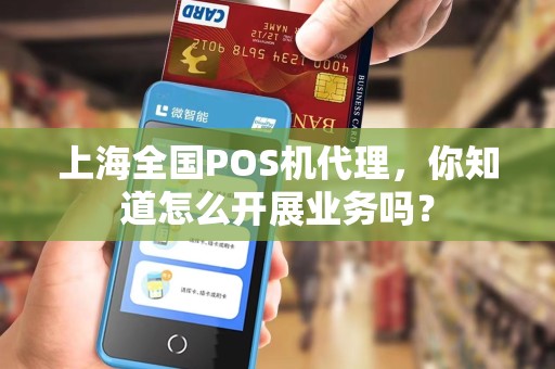 上海全国POS机代理，你知道怎么开展业务吗？