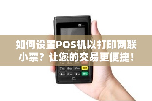 如何设置POS机以打印两联小票？让您的交易更便捷！
