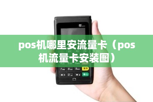 pos机哪里安流量卡（pos机流量卡安装图）