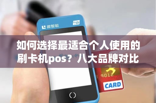 如何选择最适合个人使用的刷卡机pos？八大品牌对比告诉你哪个好！