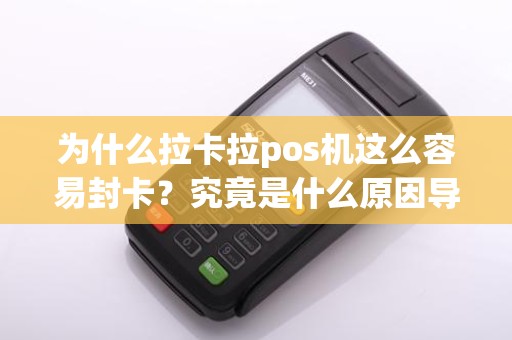 为什么拉卡拉pos机这么容易封卡？究竟是什么原因导致的？