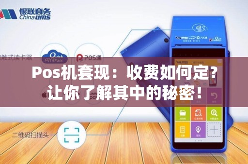 Pos机套现：收费如何定？让你了解其中的秘密！