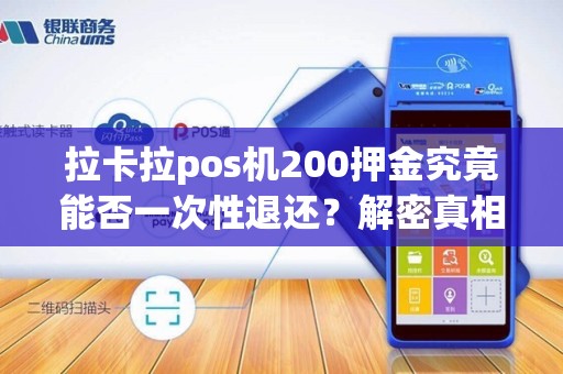 拉卡拉pos机200押金究竟能否一次性退还？解密真相！