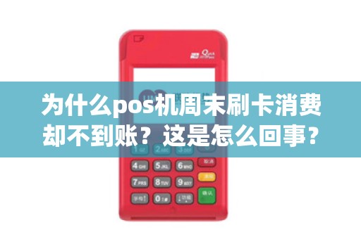 为什么pos机周末刷卡消费却不到账？这是怎么回事？