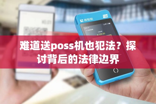 难道送poss机也犯法？探讨背后的法律边界