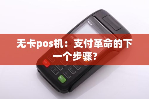 无卡pos机：支付革命的下一个步骤？