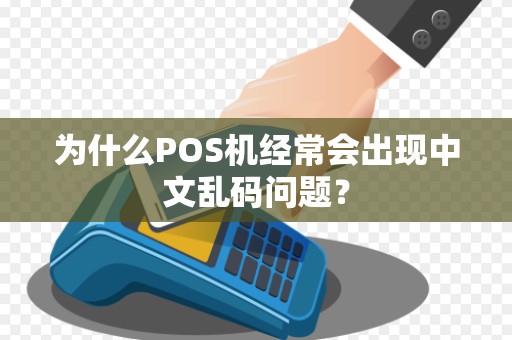为什么POS机经常会出现中文乱码问题？
