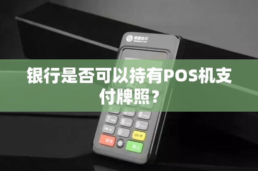 银行是否可以持有POS机支付牌照？
