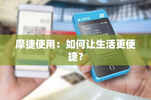 摩捷使用：如何让生活更便捷？