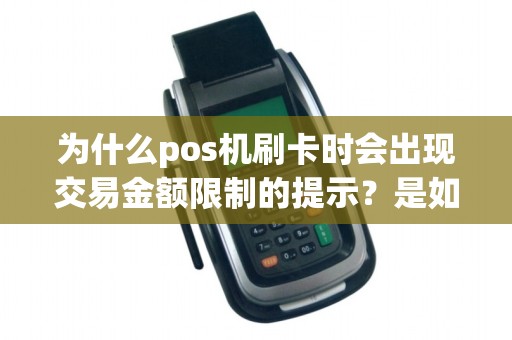 为什么pos机刷卡时会出现交易金额限制的提示？是如何设定的？