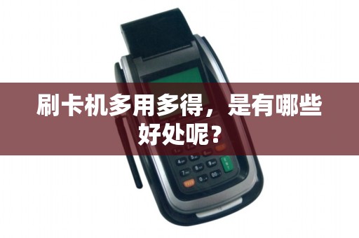 刷卡机多用多得，是有哪些好处呢？