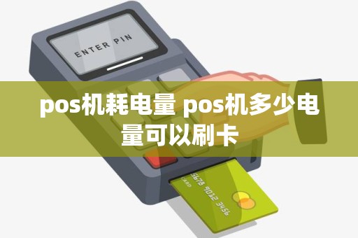 pos机耗电量 pos机多少电量可以刷卡