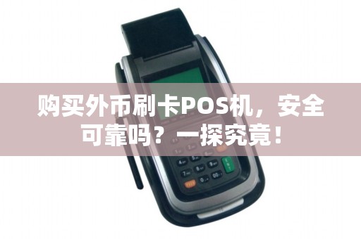 购买外币刷卡POS机，安全可靠吗？一探究竟！