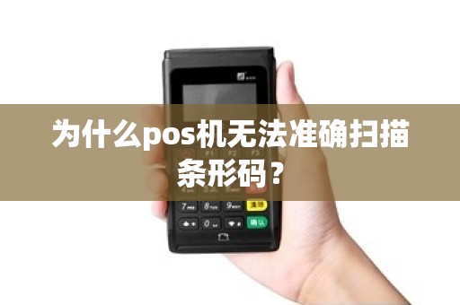 为什么pos机无法准确扫描条形码？