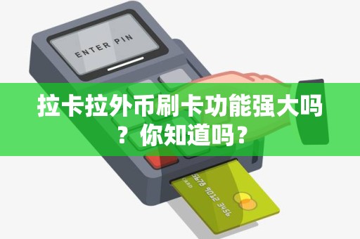 拉卡拉外币刷卡功能强大吗？你知道吗？