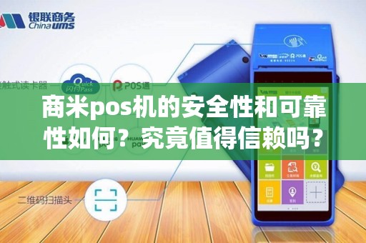 商米pos机的安全性和可靠性如何？究竟值得信赖吗？