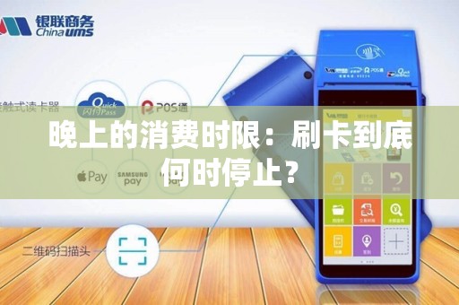 晚上的消费时限：刷卡到底何时停止？