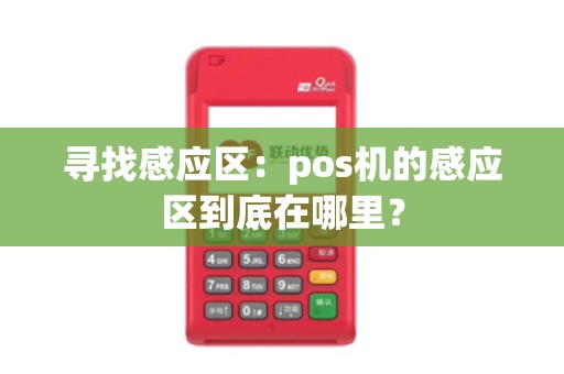 寻找感应区：pos机的感应区到底在哪里？