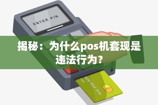 揭秘：为什么pos机套现是违法行为？