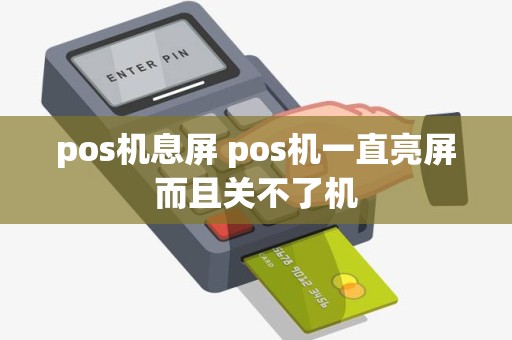 pos机息屏 pos机一直亮屏而且关不了机
