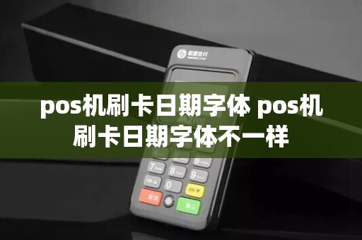 pos机刷卡日期字体 pos机刷卡日期字体不一样