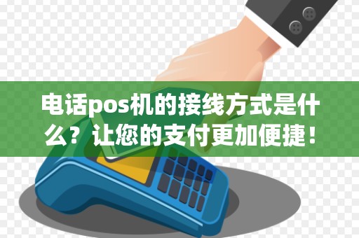 电话pos机的接线方式是什么？让您的支付更加便捷！