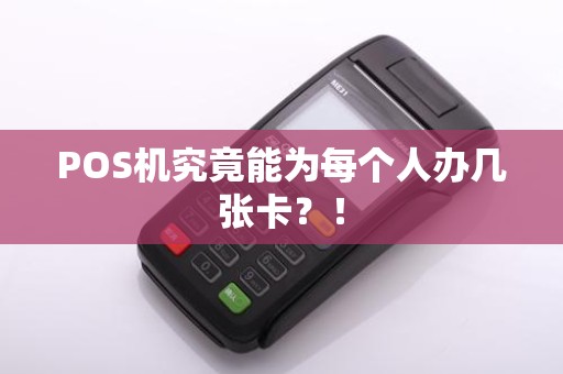 POS机究竟能为每个人办几张卡？！