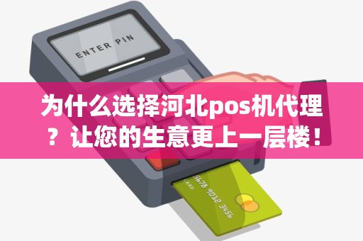 为什么选择河北pos机代理？让您的生意更上一层楼！