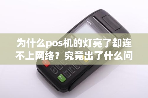 为什么pos机的灯亮了却连不上网络？究竟出了什么问题？