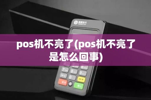 pos机不亮了(pos机不亮了是怎么回事)