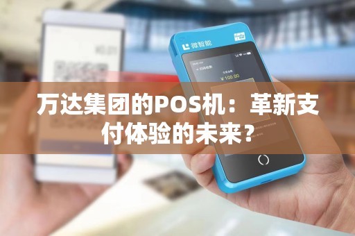 万达集团的POS机：革新支付体验的未来？