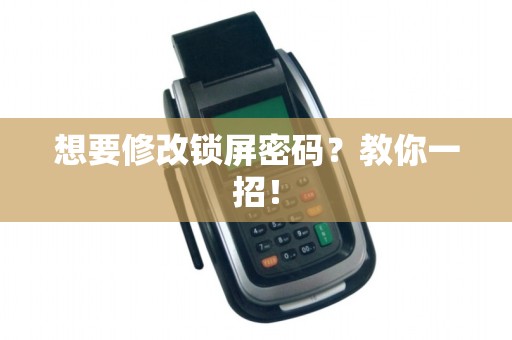 想要修改锁屏密码？教你一招！
